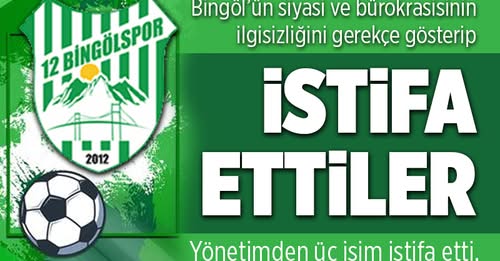 12 BİNGÖL SPOR`DA ÜÇ YÖNETİCİ İSTFA ETTİ